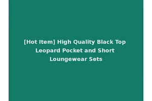 [Hot Item] High Quality Black Top Leopard Pocket and Short Loungewear Sets