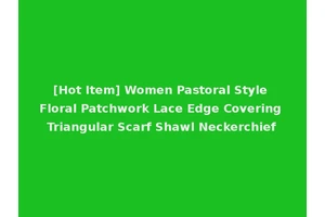 [Hot Item] Women Pastoral Style Floral Patchwork Lace Edge Covering Triangular Scarf Shawl Neckerchief