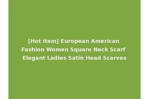 [Hot Item] European American Fashion Women Square Neck Scarf Elegant Ladies Satin Head Scarves