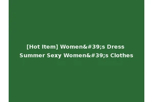 [Hot Item] Women's Dress Summer Sexy Women's Clothes