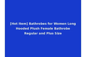 [Hot Item] Bathrobes for Women Long Hooded Plush Female Bathrobe Regular and Plus Size