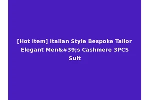 [Hot Item] Italian Style Bespoke Tailor Elegant Men's Cashmere 3PCS Suit