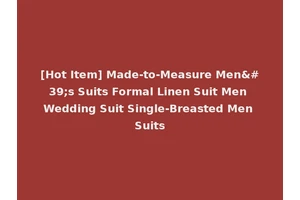 [Hot Item] Made-to-Measure Men's Suits Formal Linen Suit Men Wedding Suit Single-Breasted Men Suits