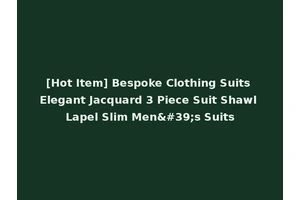 [Hot Item] Bespoke Clothing Suits Elegant Jacquard 3 Piece Suit Shawl Lapel Slim Men's Suits