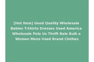 [Hot Item] Good Quality Wholesale Babies T-Shirts Dresses Used America Wholesale Polo Us Thrift Bale Bulk a Women Mens Used Brand Clothes