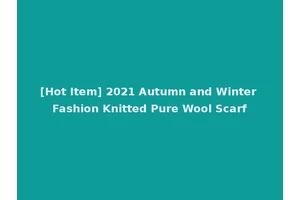 [Hot Item] 2021 Autumn and Winter Fashion Knitted Pure Wool Scarf