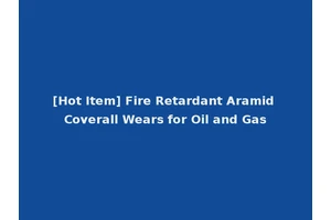 [Hot Item] Fire Retardant Aramid Coverall Wears for Oil and Gas