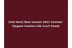 [Hot Item] New Season 2021 Summer Elegant Fashion Silk Scarf Shawl