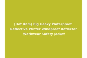 [Hot Item] Big Heavy Waterproof Reflective Winter Windproof Reflector Workwear Safety Jacket