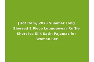 [Hot Item] 2023 Summer Long Sleeved 2 Piece Loungewear Ruffle Short Ice Silk Satin Pajamas for Women Set