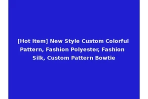 [Hot Item] New Style Custom Colorful Pattern, Fashion Polyester, Fashion Silk, Custom Pattern Bowtie