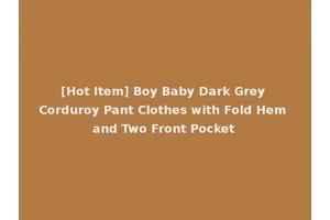 [Hot Item] Boy Baby Dark Grey Corduroy Pant Clothes with Fold Hem and Two Front Pocket