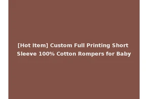 [Hot Item] Custom Full Printing Short Sleeve 100% Cotton Rompers for Baby