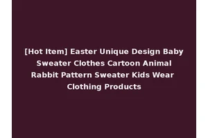 [Hot Item] Easter Unique Design Baby Sweater Clothes Cartoon Animal Rabbit Pattern Sweater Kids Wear Clothing Products