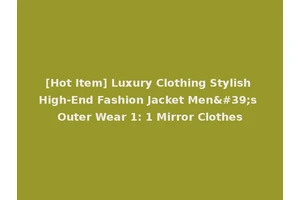 [Hot Item] Luxury Clothing Stylish High-End Fashion Jacket Men's Outer Wear 1: 1 Mirror Clothes