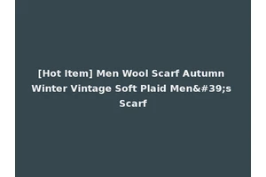 [Hot Item] Men Wool Scarf Autumn Winter Vintage Soft Plaid Men's Scarf
