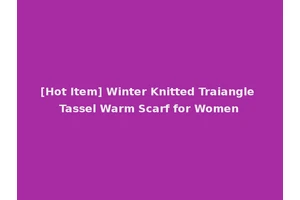 [Hot Item] Winter Knitted Traiangle Tassel Warm Scarf for Women