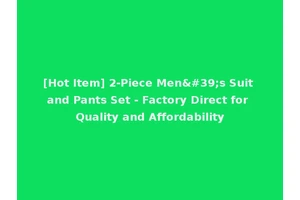[Hot Item] 2-Piece Men's Suit and Pants Set - Factory Direct for Quality and Affordability