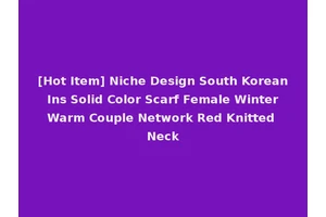 [Hot Item] Niche Design South Korean Ins Solid Color Scarf Female Winter Warm Couple Network Red Knitted Neck