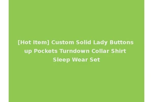 [Hot Item] Custom Solid Lady Buttons up Pockets Turndown Collar Shirt Sleep Wear Set