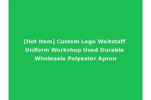 [Hot Item] Custom Logo Waitstaff Uniform Workshop Used Durable Wholesale Polyester Apron