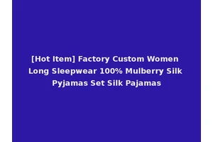 [Hot Item] Factory Custom Women Long Sleepwear 100% Mulberry Silk Pyjamas Set Silk Pajamas