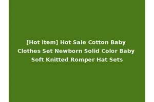 [Hot Item] Hot Sale Cotton Baby Clothes Set Newborn Solid Color Baby Soft Knitted Romper Hat Sets