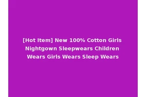 [Hot Item] New 100% Cotton Girls Nightgown Sleepwears Children Wears Girls Wears Sleep Wears