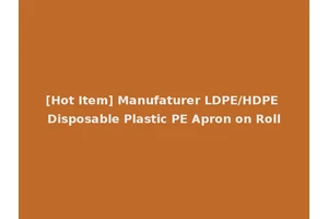 [Hot Item] Manufaturer LDPE/HDPE Disposable Plastic PE Apron on Roll