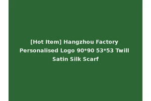 [Hot Item] Hangzhou Factory Personalised Logo 90*90 53*53 Twill Satin Silk Scarf