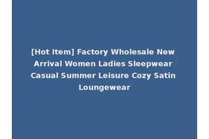 [Hot Item] Factory Wholesale New Arrival Women Ladies Sleepwear Casual Summer Leisure Cozy Satin Loungewear