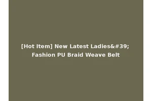 [Hot Item] New Latest Ladies' Fashion PU Braid Weave Belt