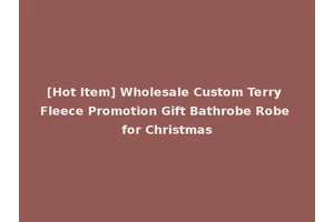 [Hot Item] Wholesale Custom Terry Fleece Promotion Gift Bathrobe Robe for Christmas