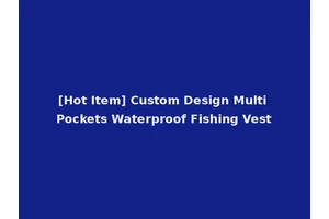 [Hot Item] Custom Design Multi Pockets Waterproof Fishing Vest