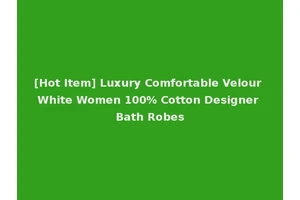[Hot Item] Luxury Comfortable Velour White Women 100% Cotton Designer Bath Robes