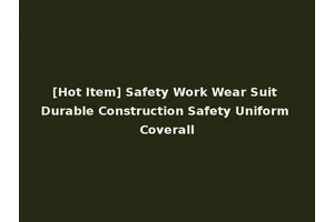 [Hot Item] Safety Work Wear Suit Durable Construction Safety Uniform Coverall