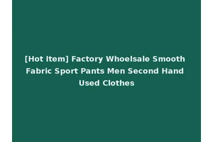 [Hot Item] Factory Whoelsale Smooth Fabric Sport Pants Men Second Hand Used Clothes