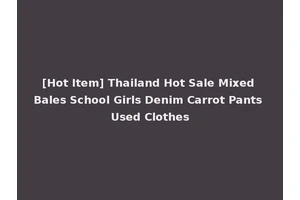 [Hot Item] Thailand Hot Sale Mixed Bales School Girls Denim Carrot Pants Used Clothes