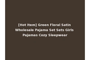 [Hot Item] Green Floral Satin Wholesale Pajama Set Sets Girls Pajamas Cozy Sleepwear
