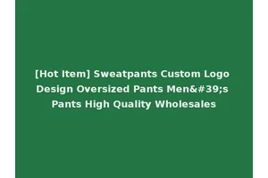 [Hot Item] Sweatpants Custom Logo Design Oversized Pants Men's Pants High Quality Wholesales