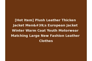 [Hot Item] Plush Leather Thicken Jacket Men's European Jacket Winter Warm Coat Youth Motorwear Matching Large New Fashion Leather Clothes