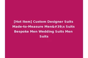 [Hot Item] Custom Designer Suits Made-to-Measure Men's Suits Bespoke Men Wedding Suits Men Suits