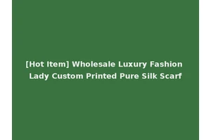 [Hot Item] Wholesale Luxury Fashion Lady Custom Printed Pure Silk Scarf