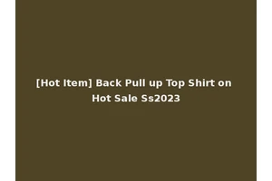[Hot Item] Back Pull up Top Shirt on Hot Sale Ss2023