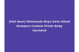 [Hot Item] Wholesale Boys Girls Infant Rompers Custom Prints Baby Garment