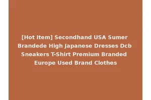 [Hot Item] Secondhand USA Sumer Brandede High Japanese Dresses Dcb Sneakers T-Shirt Premium Branded Europe Used Brand Clothes