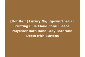 [Hot Item] Luxury Nightgown Speical Printing Blue Cloud Coral Fleece Polyester Bath Robe Lady Bathrobe Dress with Buttons