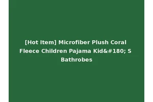 [Hot Item] Microfiber Plush Coral Fleece Children Pajama Kid´ S Bathrobes