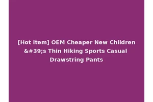 [Hot Item] OEM Cheaper New Children's Thin Hiking Sports Casual Drawstring Pants
