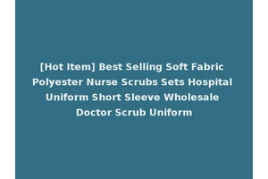 [Hot Item] Best Selling Soft Fabric Polyester Nurse Scrubs Sets Hospital Uniform Short Sleeve Wholesale Doctor Scrub Uniform